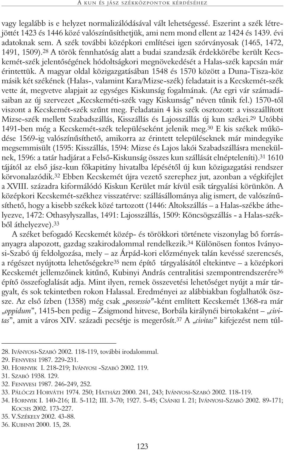 28 A török fennhatóság alatt a budai szandzsák érdekkörébe került Kecskemét-szék jelentõségének hódoltságkori megnövekedését a Halas-szék kapcsán már érintettük.