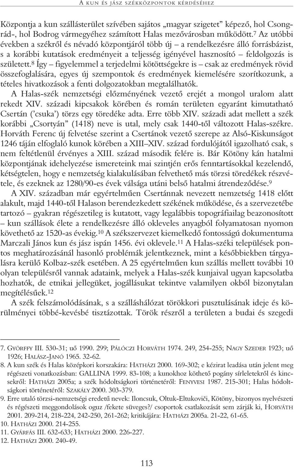 8 Így figyelemmel a terjedelmi kötöttségekre is csak az eredmények rövid összefoglalására, egyes új szempontok és eredmények kiemelésére szorítkozunk, a tételes hivatkozások a fenti dolgozatokban