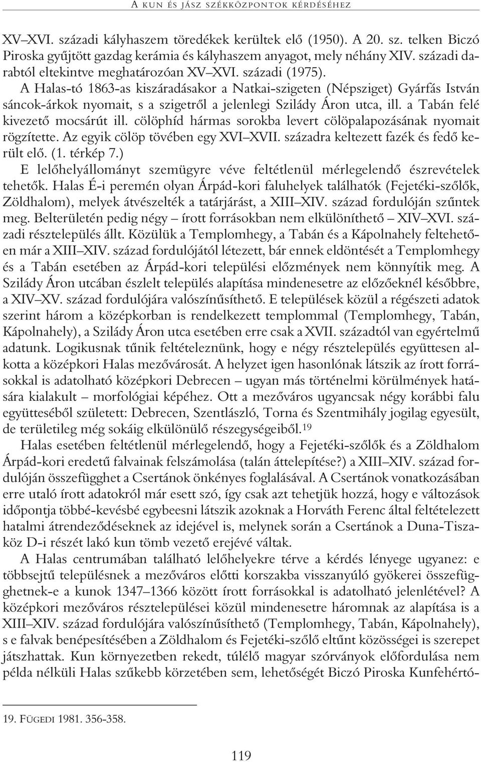 A Halas-tó 1863-as kiszáradásakor a Natkai-szigeten (Népsziget) Gyárfás István sáncok-árkok nyomait, s a szigetrõl a jelenlegi Szilády Áron utca, ill. a Tabán felé kivezetõ mocsárút ill.