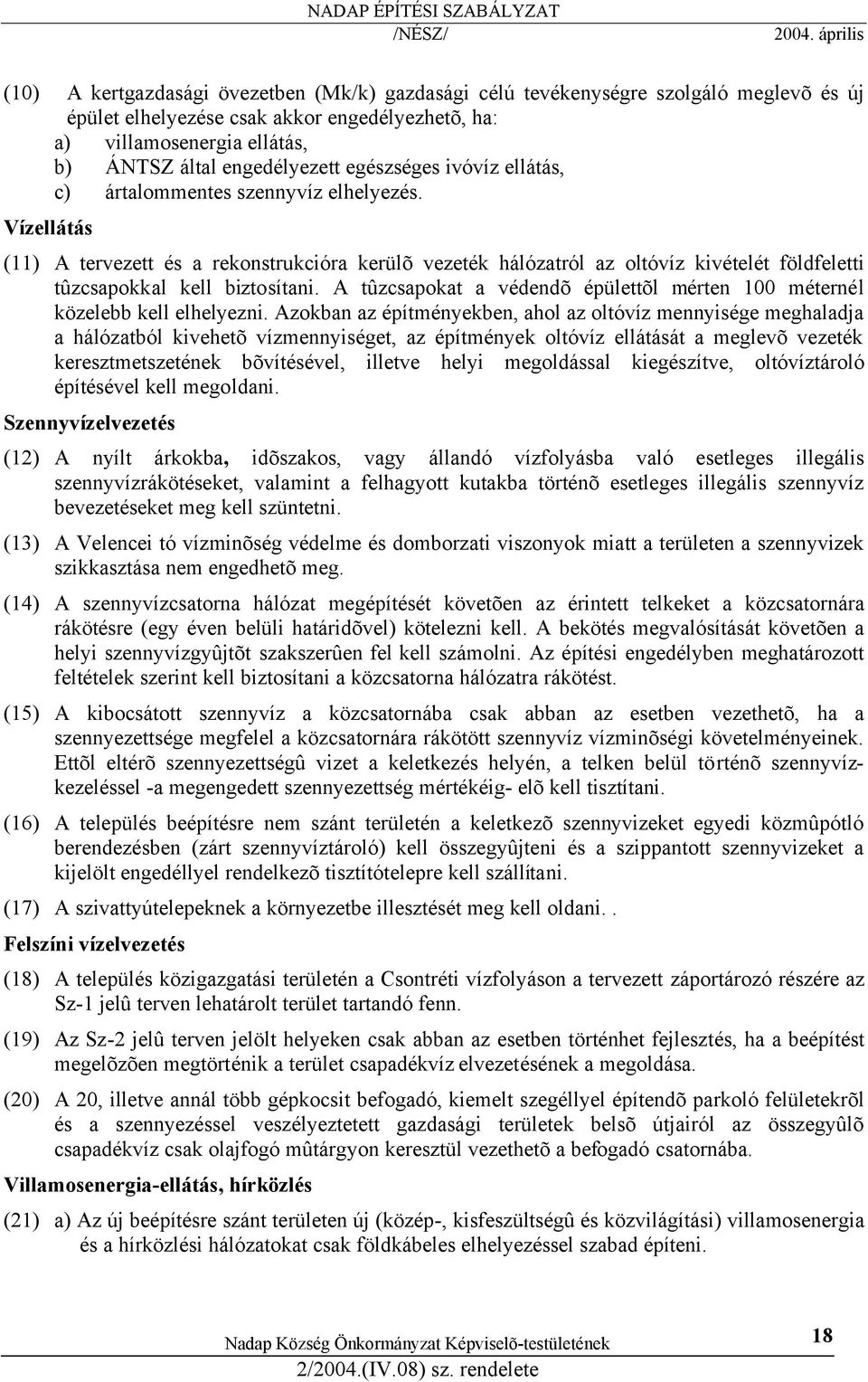 Vízellátás (11) A tervezett és a rekonstrukcióra kerülõ vezeték hálózatról az oltóvíz kivételét földfeletti tûzcsapokkal kell biztosítani.