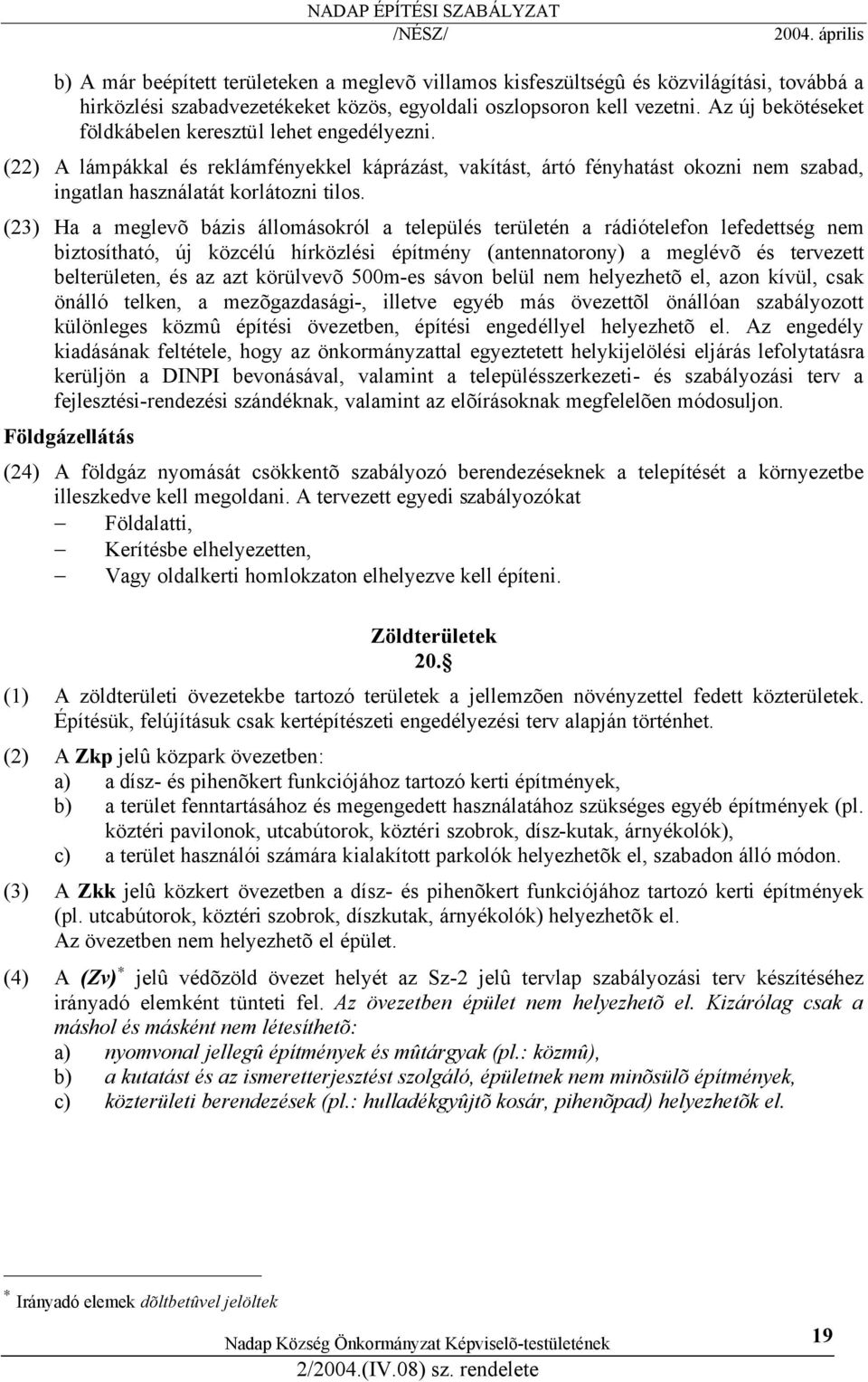 (23) Ha a meglevõ bázis állomásokról a település területén a rádiótelefon lefedettség nem biztosítható, új közcélú hírközlési építmény (antennatorony) a meglévõ és tervezett belterületen, és az azt