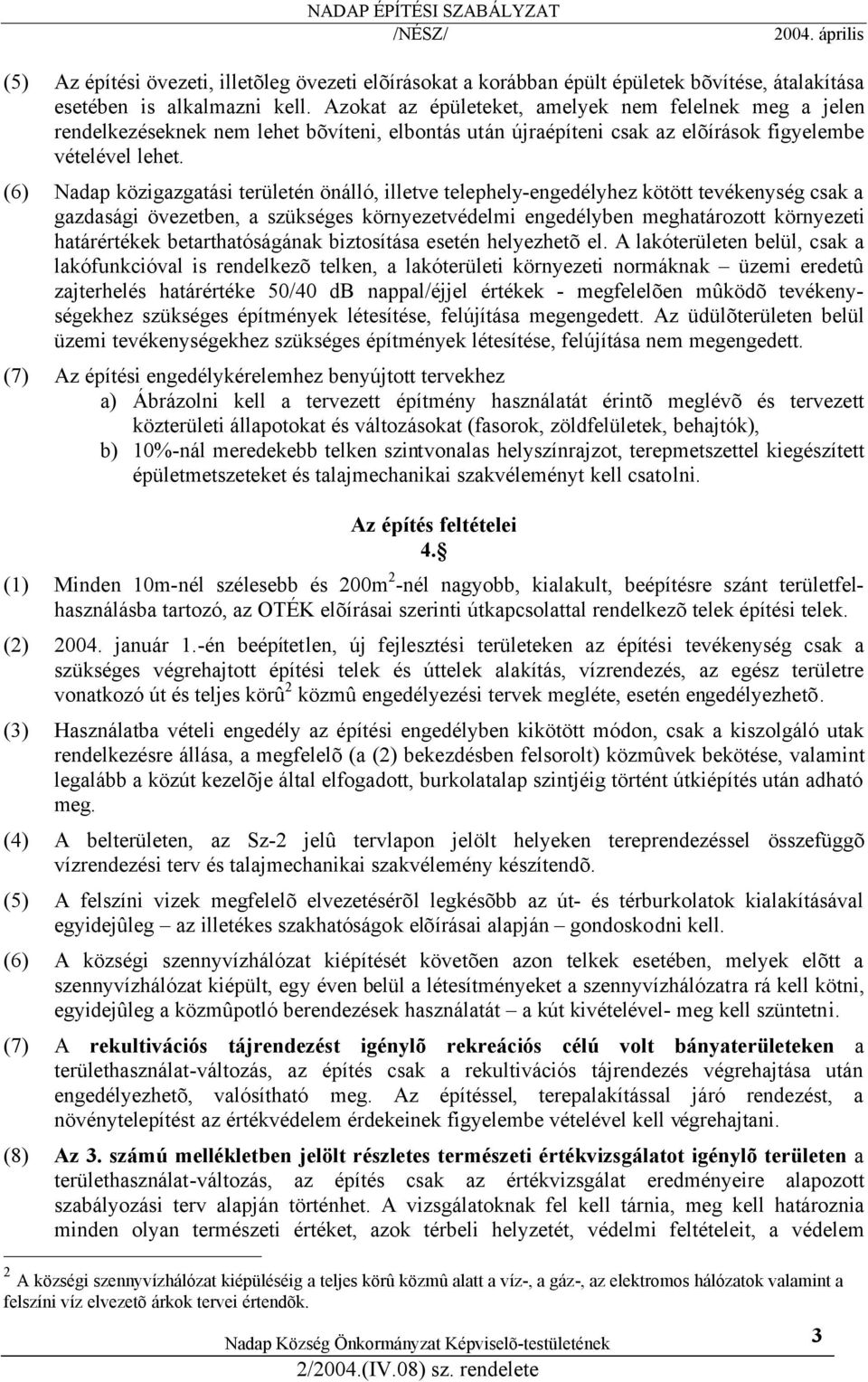 (6) Nadap közigazgatási területén önálló, illetve telephely-engedélyhez kötött tevékenység csak a gazdasági övezetben, a szükséges környezetvédelmi engedélyben meghatározott környezeti határértékek