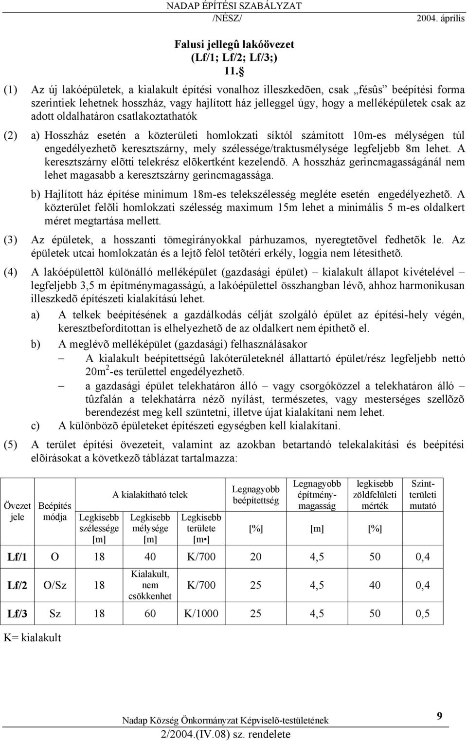 oldalhatáron csatlakoztathatók (2) a) Hosszház esetén a közterületi homlokzati síktól számított 10m-es mélységen túl engedélyezhetõ keresztszárny, mely szélessége/traktusmélysége legfeljebb 8m lehet.