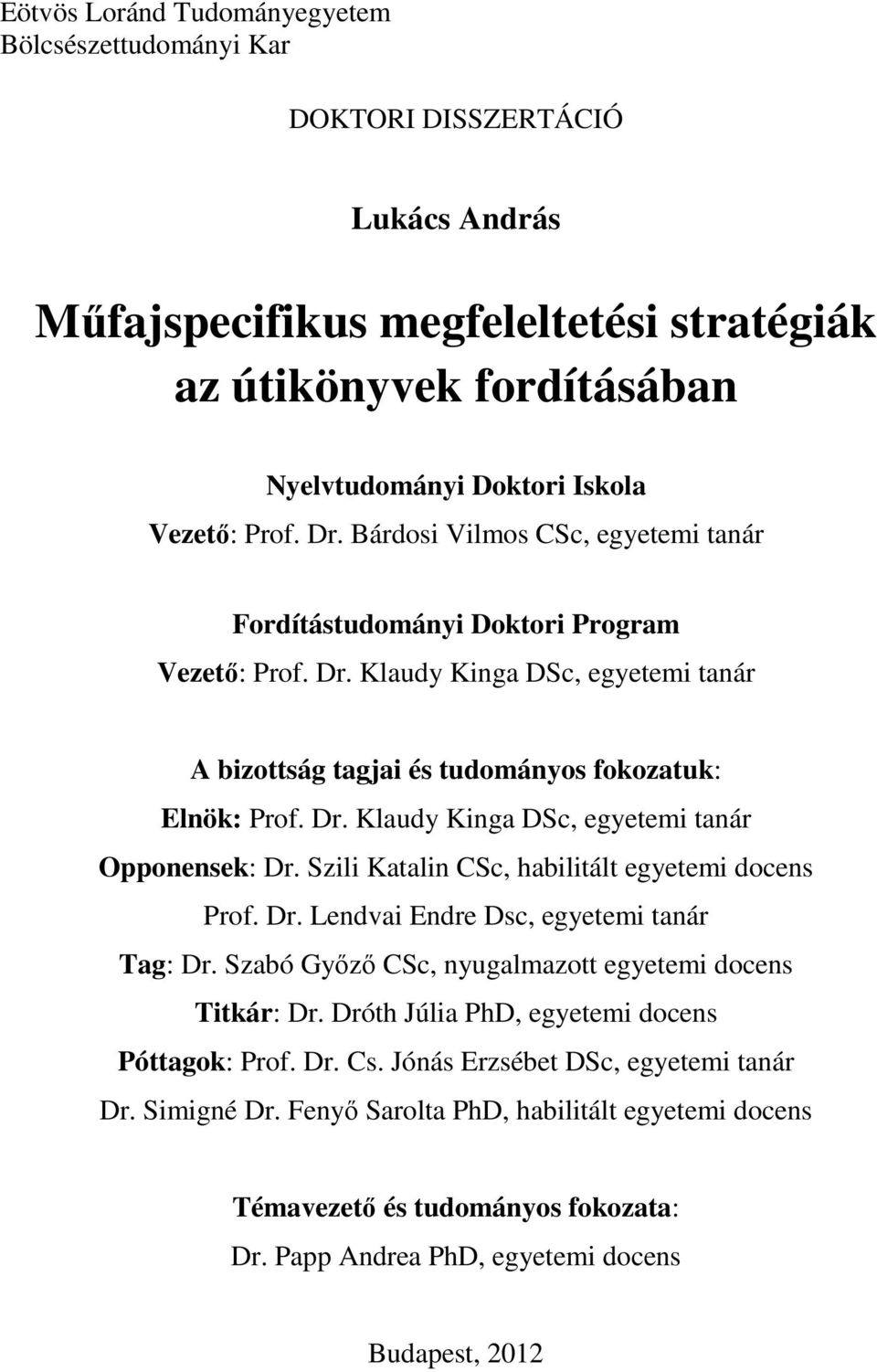 Szili Katalin CSc, habilitált egyetemi docens Prof. Dr. Lendvai Endre Dsc, egyetemi tanár Tag: Dr. Szabó Győző CSc, nyugalmazott egyetemi docens Titkár: Dr.