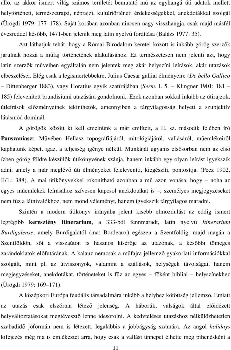 Azt láthatjuk tehát, hogy a Római Birodalom keretei között is inkább görög szerzők járulnak hozzá a műfaj történetének alakulásához.