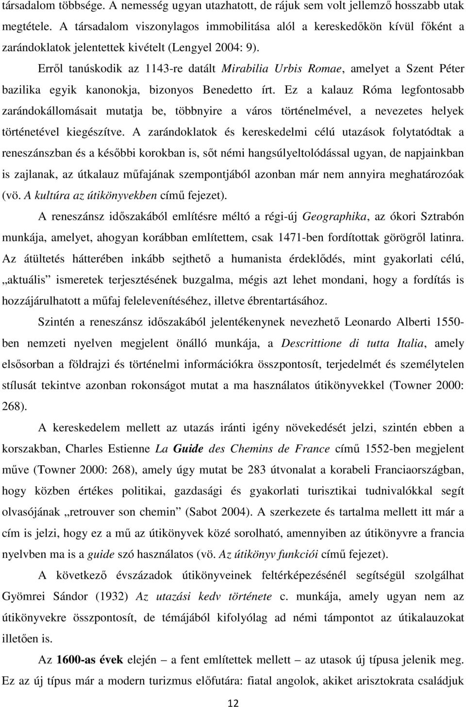 Erről tanúskodik az 1143-re datált Mirabilia Urbis Romae, amelyet a Szent Péter bazilika egyik kanonokja, bizonyos Benedetto írt.