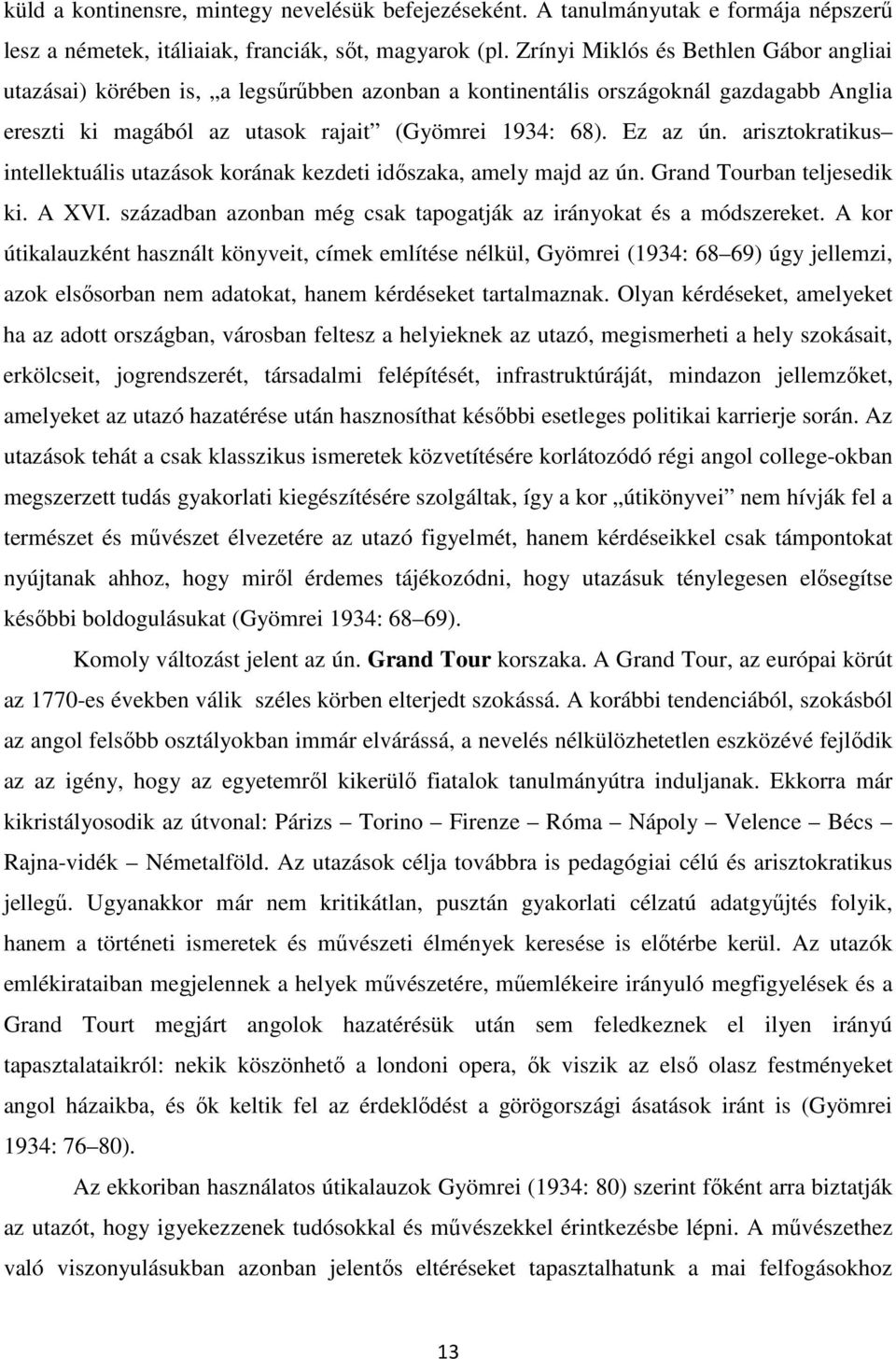 arisztokratikus intellektuális utazások korának kezdeti időszaka, amely majd az ún. Grand Tourban teljesedik ki. A XVI. században azonban még csak tapogatják az irányokat és a módszereket.