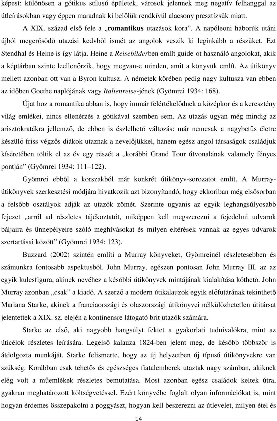 Heine a Reisebilderben említ guide-ot használó angolokat, akik a képtárban szinte leellenőrzik, hogy megvan-e minden, amit a könyvük említ. Az útikönyv mellett azonban ott van a Byron kultusz.