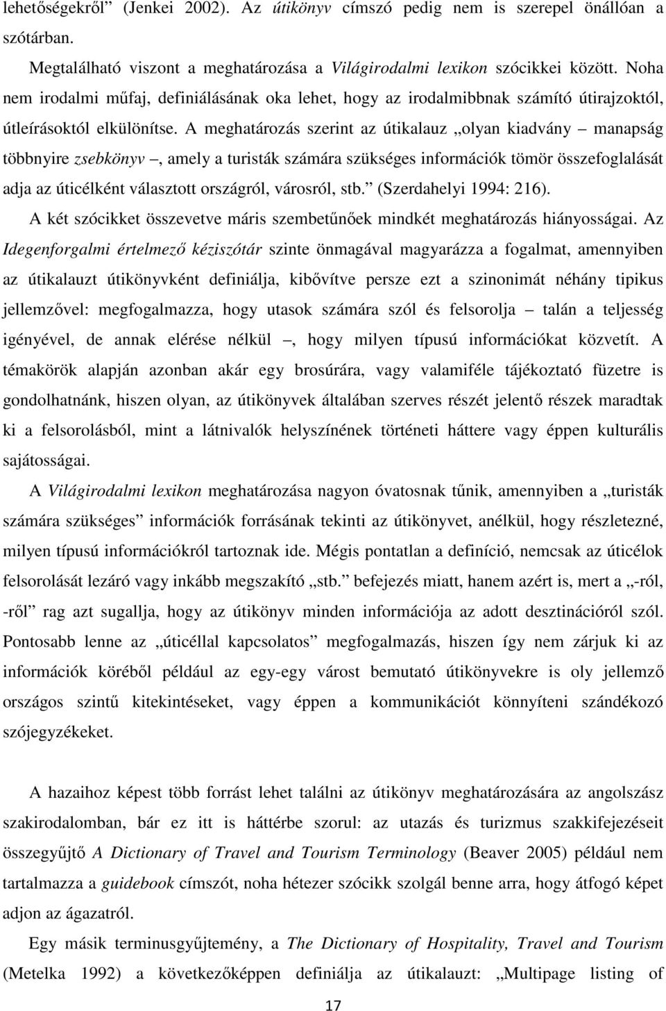 A meghatározás szerint az útikalauz olyan kiadvány manapság többnyire zsebkönyv, amely a turisták számára szükséges információk tömör összefoglalását adja az úticélként választott országról,