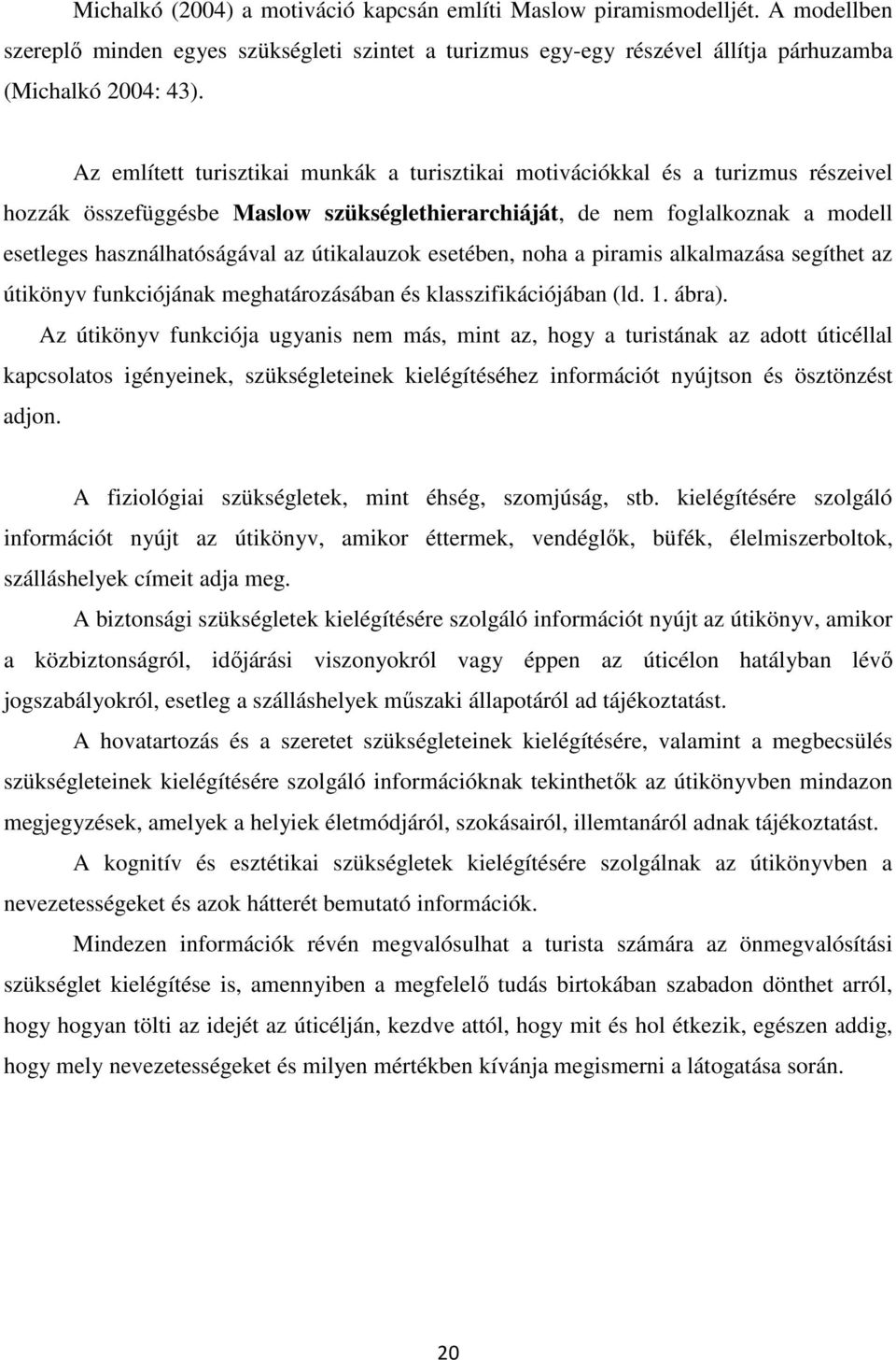 útikalauzok esetében, noha a piramis alkalmazása segíthet az útikönyv funkciójának meghatározásában és klasszifikációjában (ld. 1. ábra).