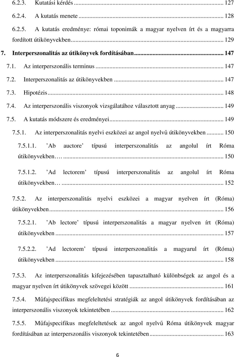 .. 149 7.5. A kutatás módszere és eredményei... 149 7.5.1. Az interperszonalitás nyelvi eszközei az angol nyelvű útikönyvekben... 150 7.5.1.1. Ab auctore típusú interperszonalitás az angolul írt Róma útikönyvekben.