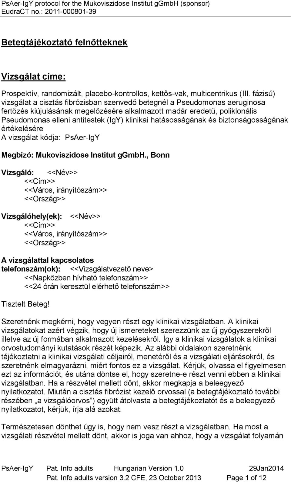 klinikai hatásosságának és biztonságosságának értékelésére A vizsgálat kódja: PsAer-IgY Megbízó: Mukoviszidose Institut ggmbh.