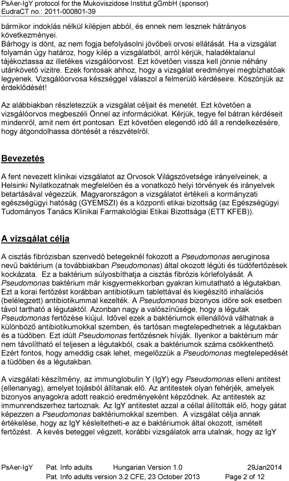 Ezek fontosak ahhoz, hogy a vizsgálat eredményei megbízhatóak legyenek. Vizsgálóorvosa készséggel válaszol a felmerülő kérdéseire. Köszönjük az érdeklődését!