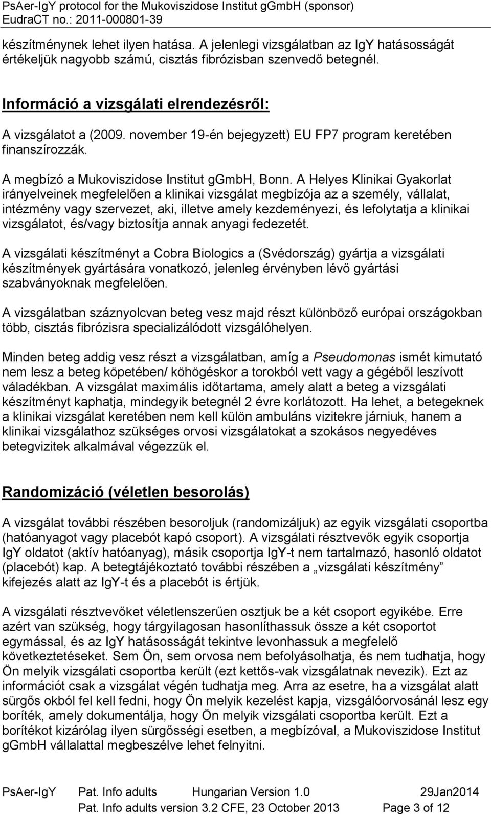 A Helyes Klinikai Gyakorlat irányelveinek megfelelően a klinikai vizsgálat megbízója az a személy, vállalat, intézmény vagy szervezet, aki, illetve amely kezdeményezi, és lefolytatja a klinikai