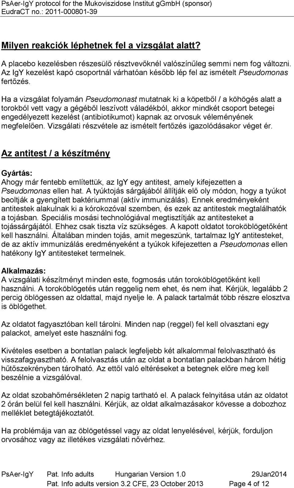 Ha a vizsgálat folyamán Pseudomonast mutatnak ki a köpetből / a köhögés alatt a torokból vett vagy a gégéből leszívott váladékból, akkor mindkét csoport betegei engedélyezett kezelést