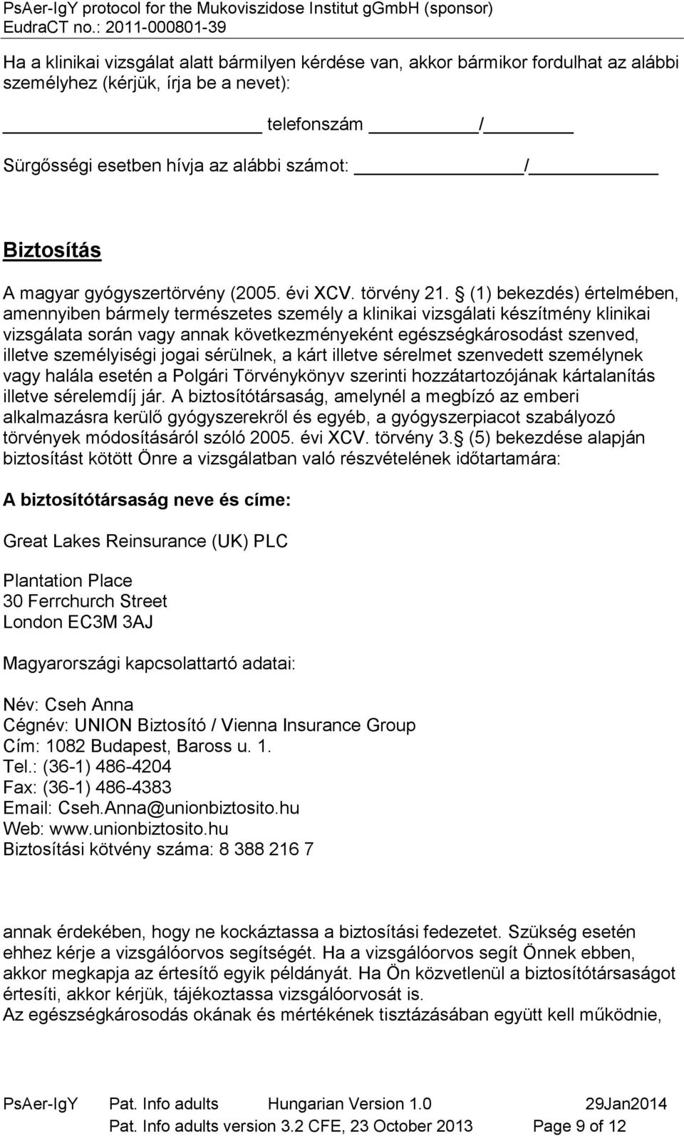 (1) bekezdés) értelmében, amennyiben bármely természetes személy a klinikai vizsgálati készítmény klinikai vizsgálata során vagy annak következményeként egészségkárosodást szenved, illetve