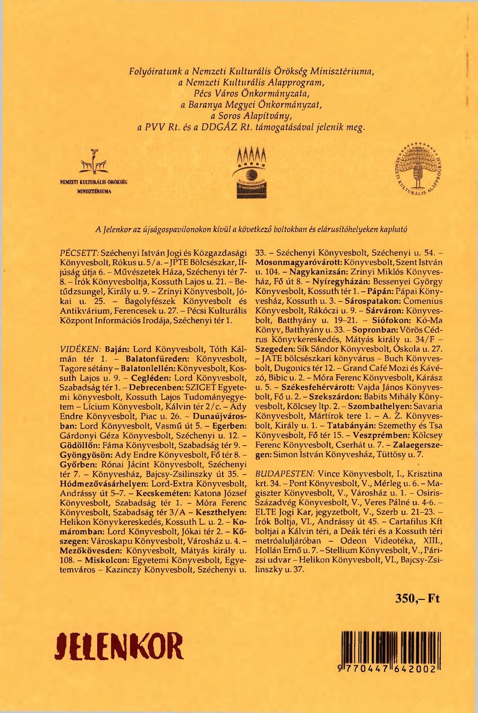 -JPTE Bölcsészkar, Ifjúság útja 6. - Művészetek Háza, Széchenyi tér 7-8. - írók Könyvesboltja, Kossuth Lajos u. 21. - Betűdzsungel, Király u. 9. - Zrínyi Könyvesbolt, Jókai u. 25.