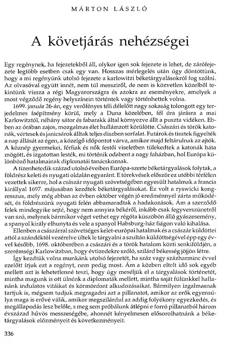 Az olvasóval együtt innét, nem túl messziről, de nem is közvetlen közelből tekintünk vissza a régi Magyarországra és azokra az eseményekre, amelyek a most végződő regény helyszínem történtek vagy