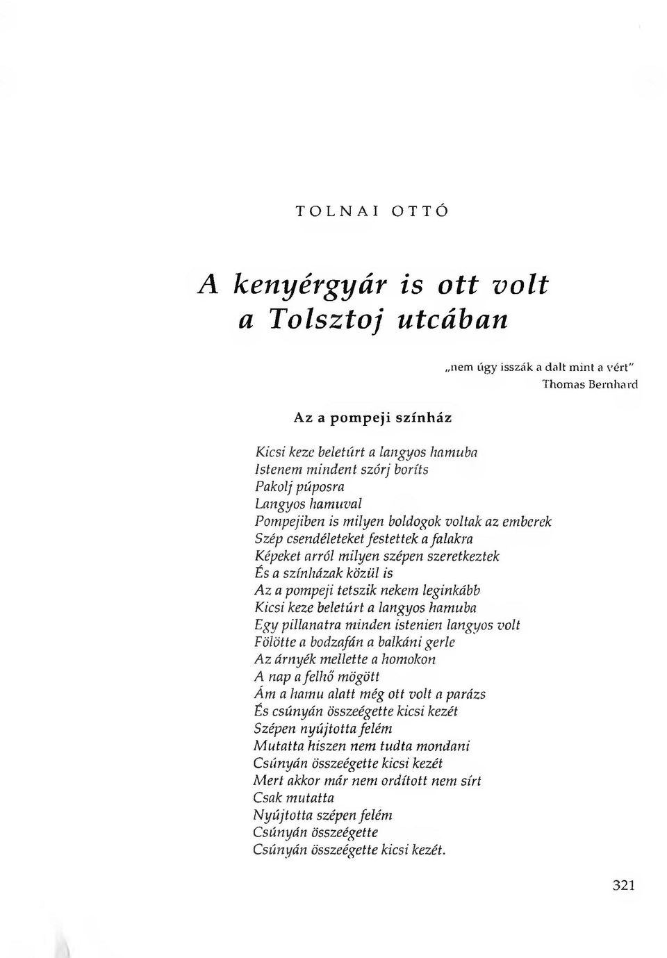 tetszik nekem leginkább Kicsi keze beletúrt a langyos hamuba Egy pillanatra minden istenien langyos volt Fölötte a bodzafán a balkáni gerle Az árnyék mellette a homokon A nap a felhő mögött Ám a hamu