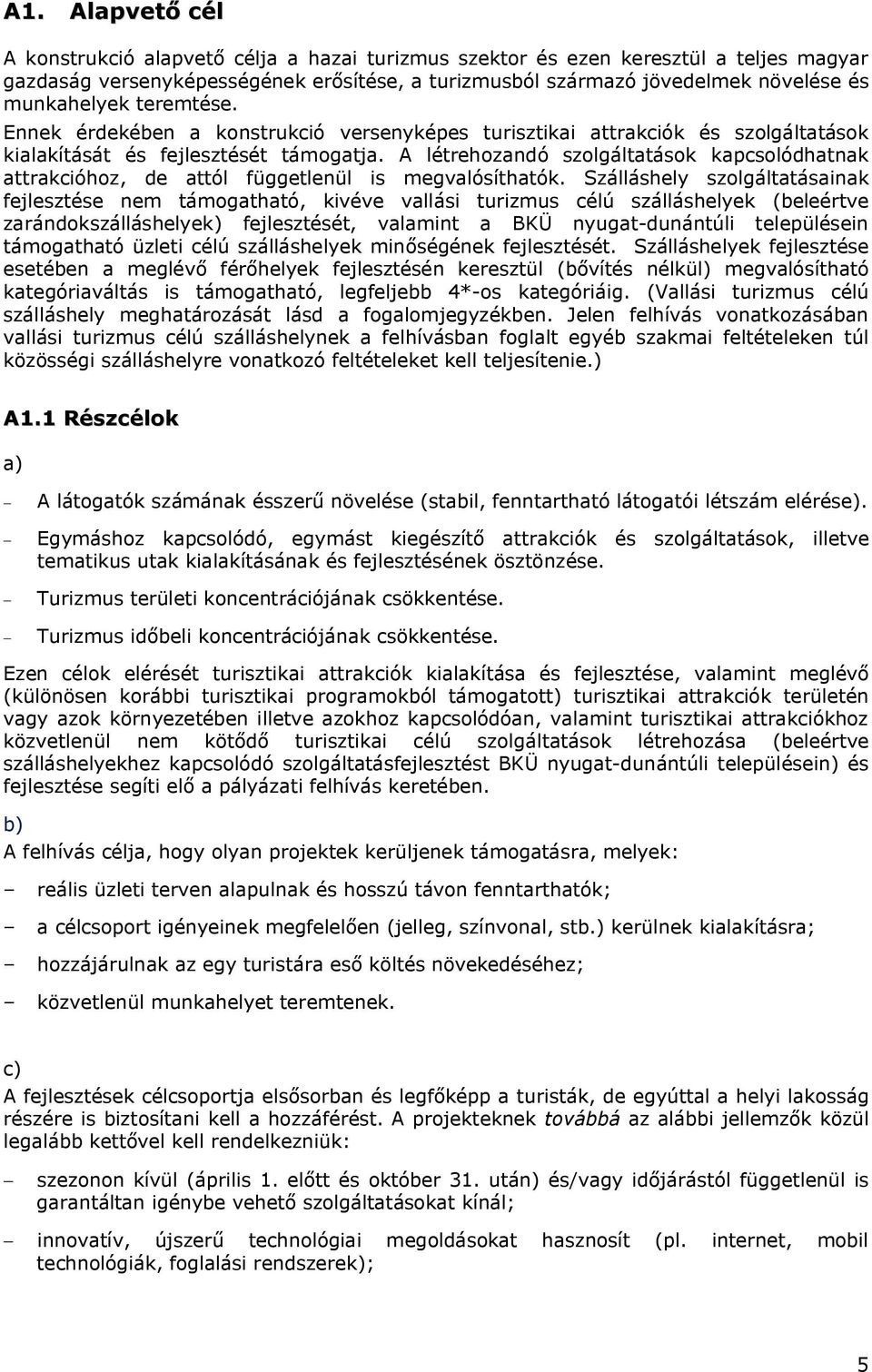 A létrehozandó szolgáltatások kapcsolódhatnak attrakcióhoz, de attól függetlenül is megvalósíthatók.