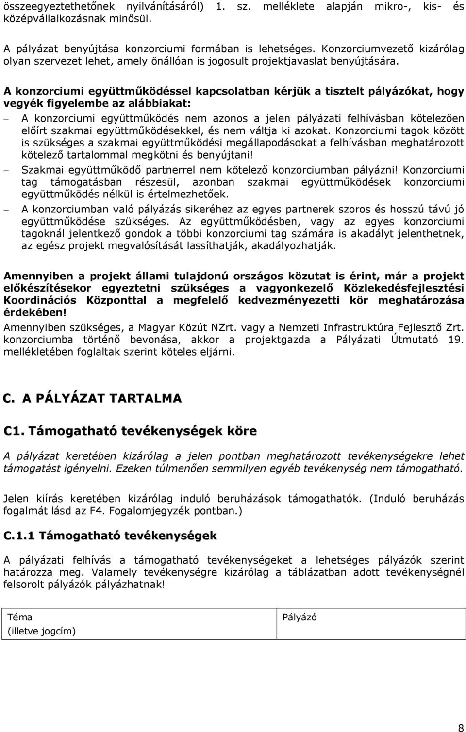 A konzorciumi együttműködéssel kapcsolatban kérjük a tisztelt pályázókat, hogy vegyék figyelembe az alábbiakat: - A konzorciumi együttműködés nem azonos a jelen pályázati felhívásban kötelezően