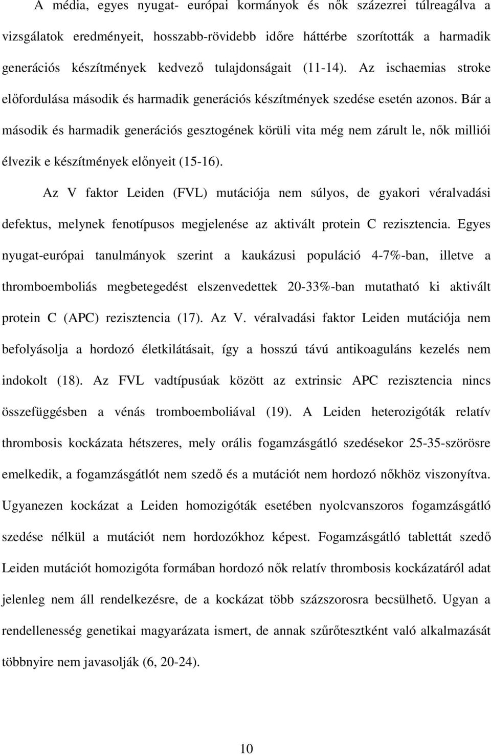 Bár a második és harmadik generációs gesztogének körüli vita még nem zárult le, nık milliói élvezik e készítmények elınyeit (15-16).