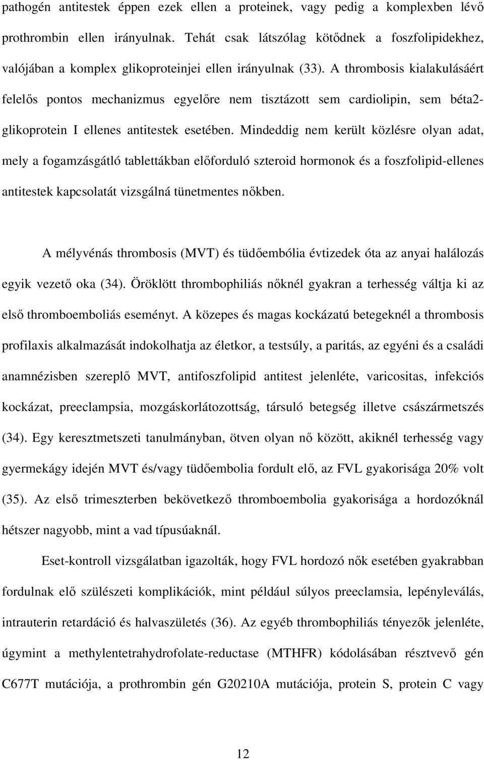 A thrombosis kialakulásáért felelıs pontos mechanizmus egyelıre nem tisztázott sem cardiolipin, sem béta2- glikoprotein I ellenes antitestek esetében.