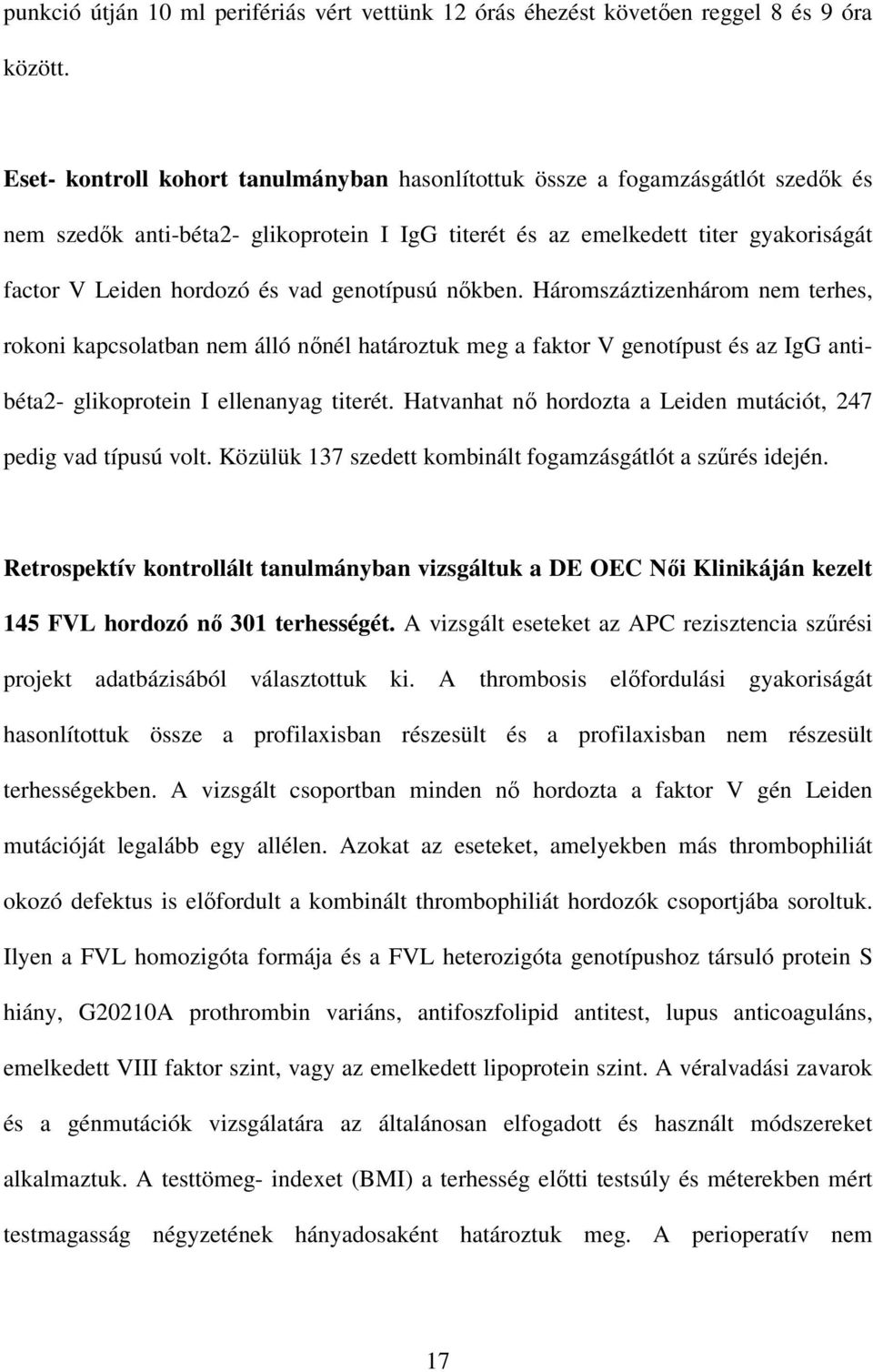 genotípusú nıkben. Háromszáztizenhárom nem terhes, rokoni kapcsolatban nem álló nınél határoztuk meg a faktor V genotípust és az IgG antibéta2- glikoprotein I ellenanyag titerét.