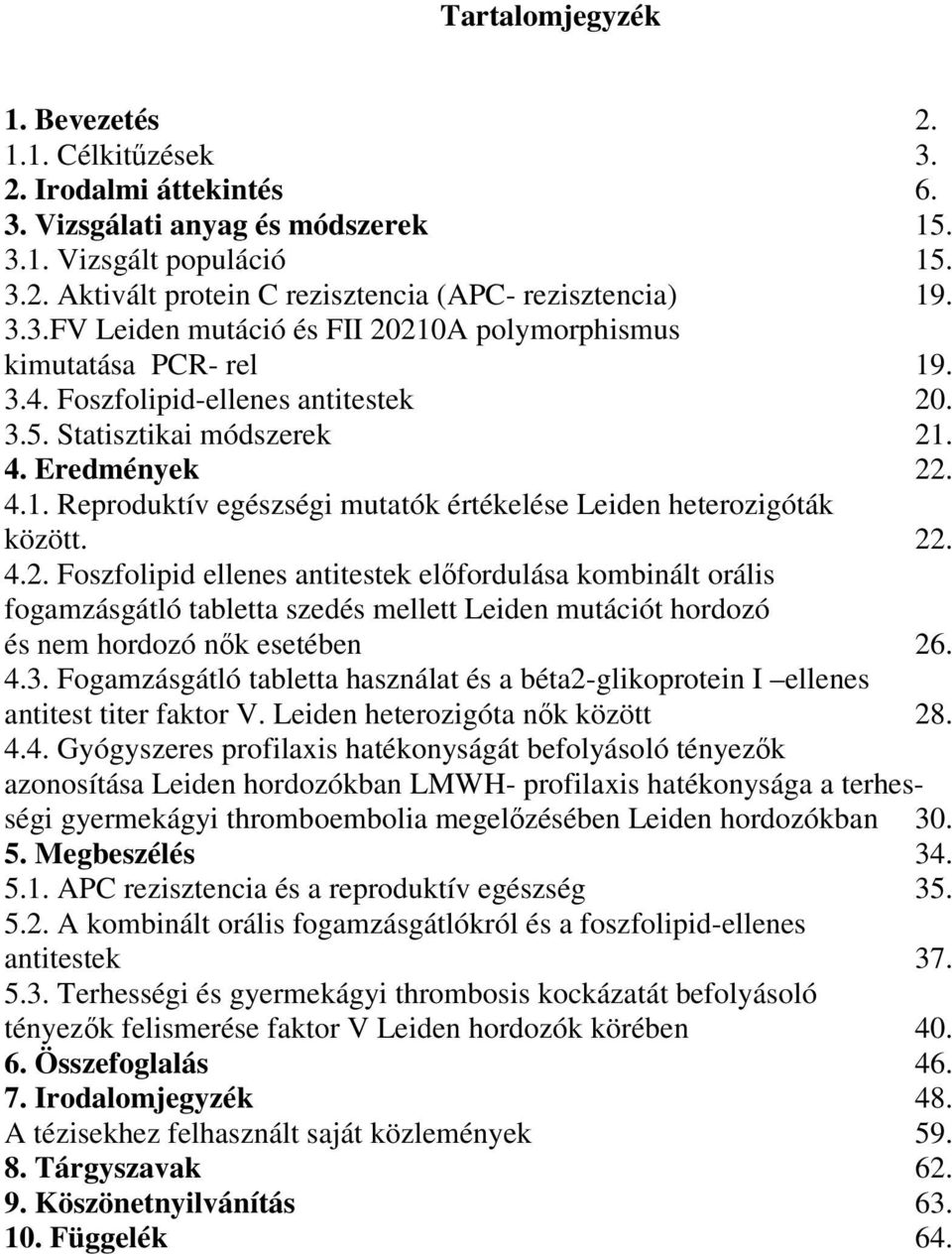 22. 4.2. Foszfolipid ellenes antitestek elıfordulása kombinált orális fogamzásgátló tabletta szedés mellett Leiden mutációt hordozó és nem hordozó nık esetében 26. 4.3.