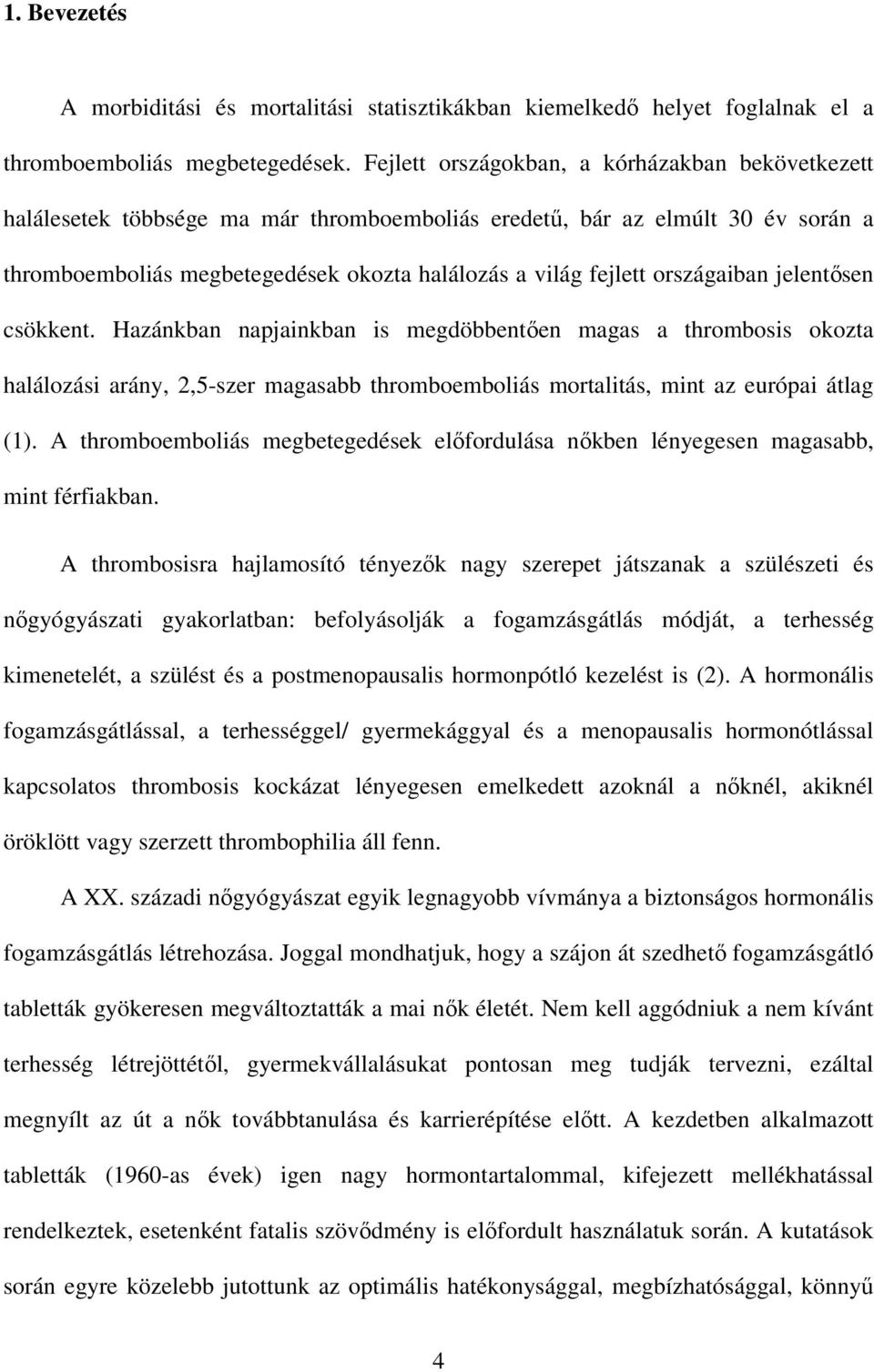 országaiban jelentısen csökkent. Hazánkban napjainkban is megdöbbentıen magas a thrombosis okozta halálozási arány, 2,5-szer magasabb thromboemboliás mortalitás, mint az európai átlag (1).