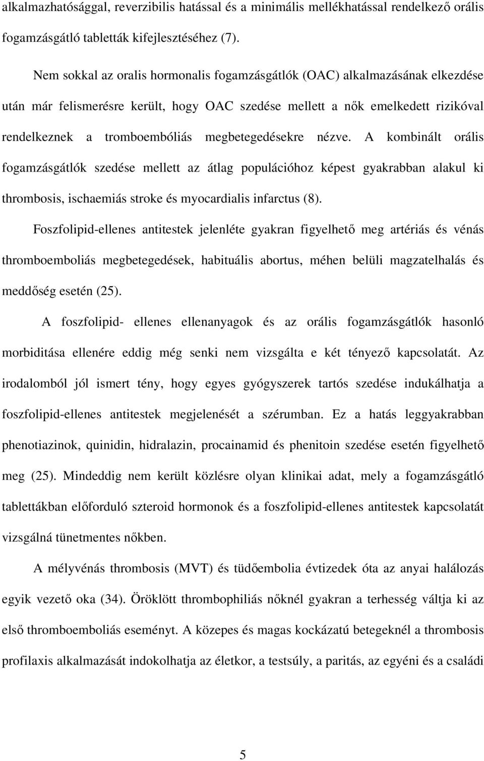 megbetegedésekre nézve. A kombinált orális fogamzásgátlók szedése mellett az átlag populációhoz képest gyakrabban alakul ki thrombosis, ischaemiás stroke és myocardialis infarctus (8).