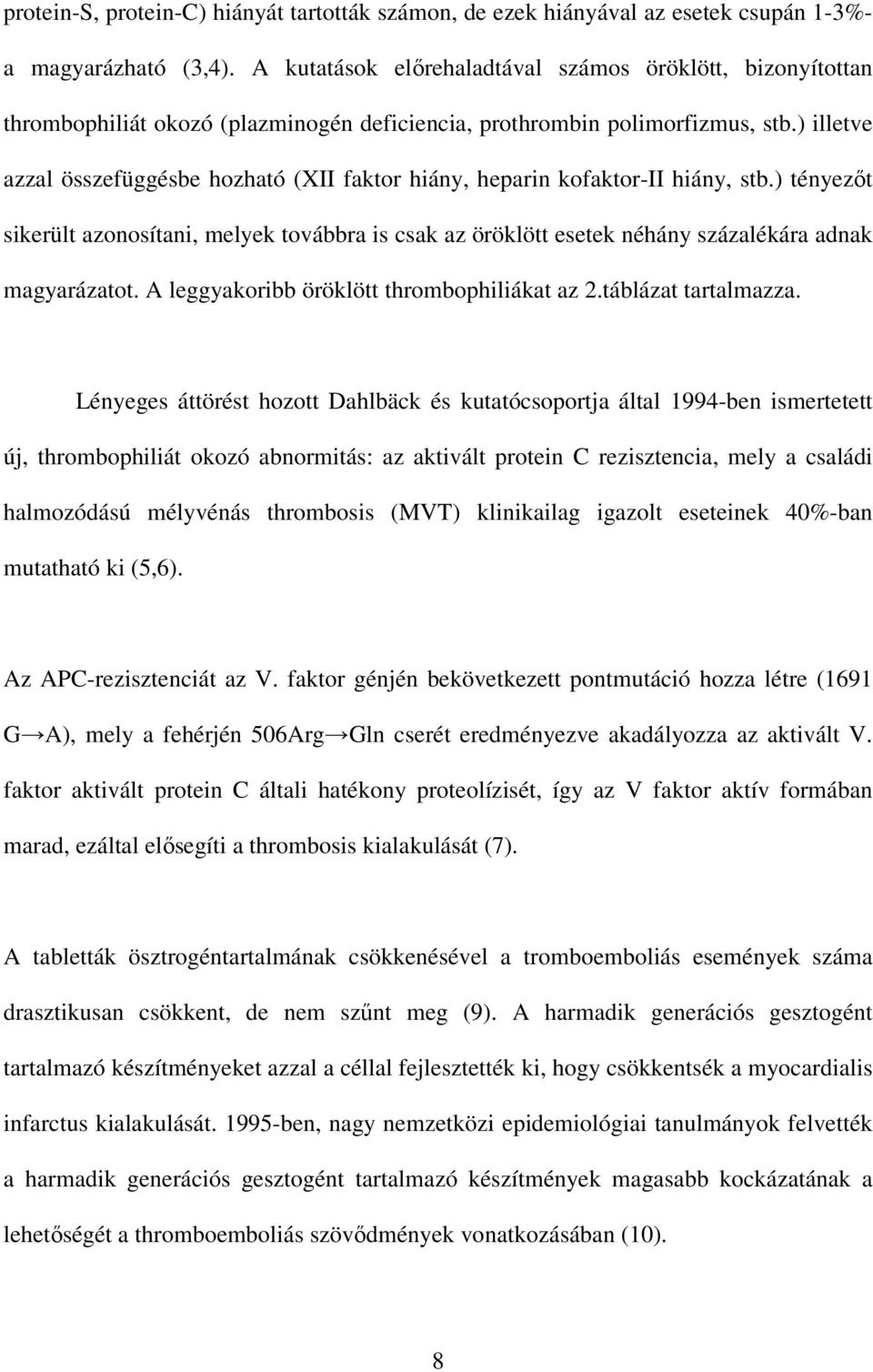 ) illetve azzal összefüggésbe hozható (XII faktor hiány, heparin kofaktor-ii hiány, stb.