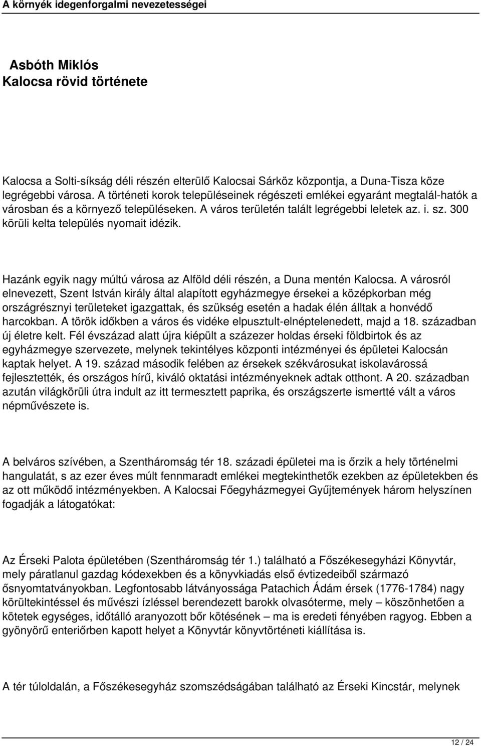 300 körüli kelta település nyomait idézik. Hazánk egyik nagy múltú városa az Alföld déli részén, a Duna mentén Kalocsa.