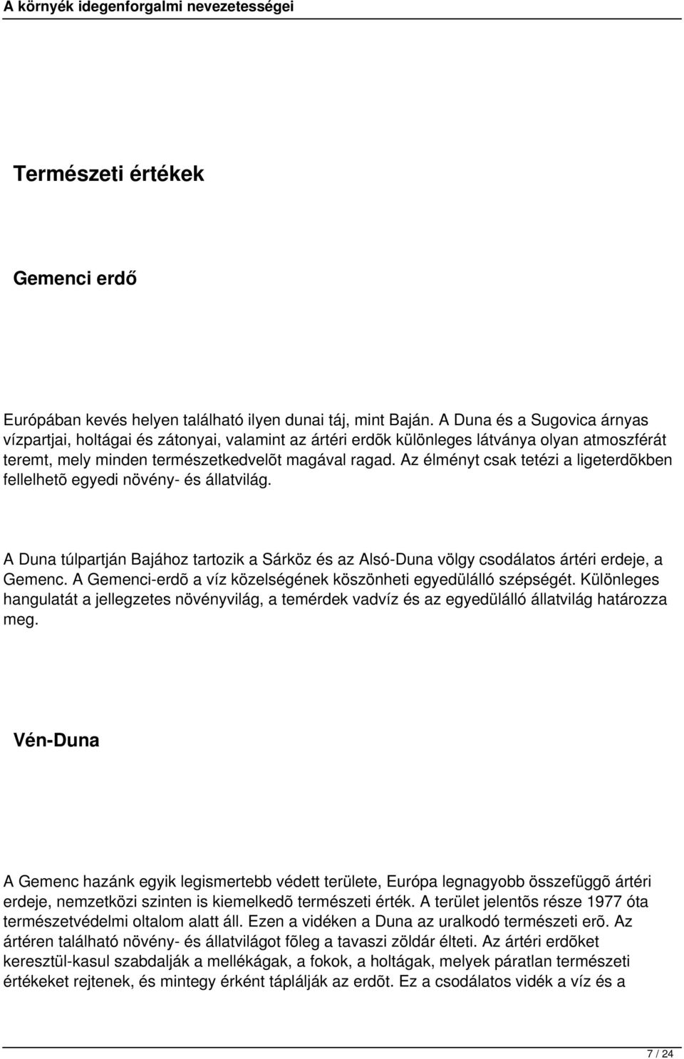 Az élményt csak tetézi a ligeterdõkben fellelhetõ egyedi növény- és állatvilág. A Duna túlpartján Bajához tartozik a Sárköz és az Alsó-Duna völgy csodálatos ártéri erdeje, a Gemenc.