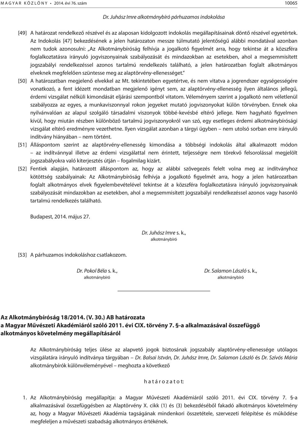 Az Indokolás [47] bekezdésének a jelen határozaton messze túlmutató jelentőségű alábbi mondatával azonban nem tudok azonosulni: Az Alkotmánybíróság felhívja a jogalkotó figyelmét arra, hogy tekintse