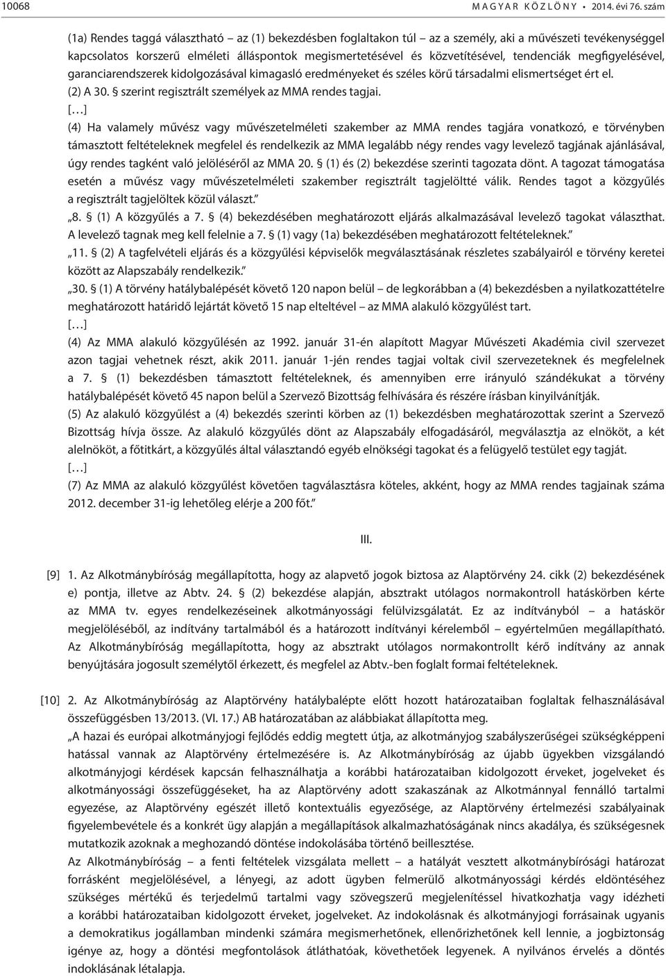 tendenciák megfigyelésével, garanciarendszerek kidolgozásával kimagasló eredményeket és széles körű társadalmi elismertséget ért el. (2) A 30. szerint regisztrált személyek az MMA rendes tagjai.