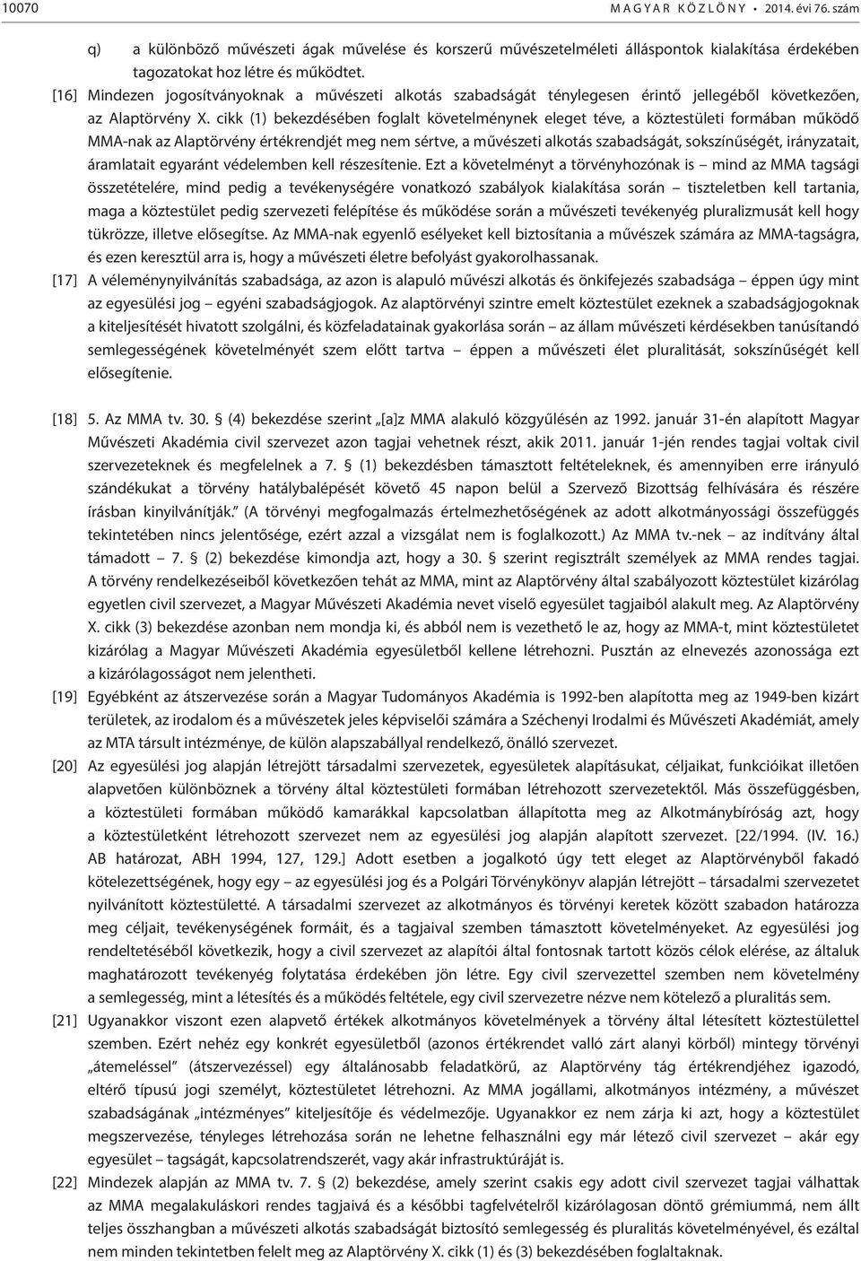 cikk (1) bekezdésében foglalt követelménynek eleget téve, a köztestületi formában működő MMA-nak az Alaptörvény értékrendjét meg nem sértve, a művészeti alkotás szabadságát, sokszínűségét,