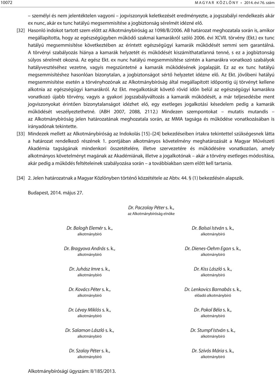 [32] Hasonló indokot tartott szem előtt az Alkotmánybíróság az 1098/B/2006. AB határozat meghozatala során is, amikor megállapította, hogy az egészségügyben működő szakmai kamarákról szóló 2006.