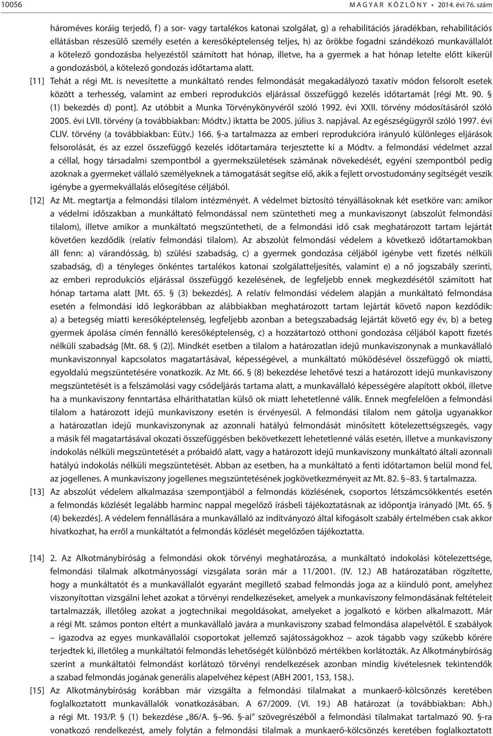 fogadni szándékozó munkavállalót a kötelező gondozásba helyezéstől számított hat hónap, illetve, ha a gyermek a hat hónap letelte előtt kikerül a gondozásból, a kötelező gondozás időtartama alatt.