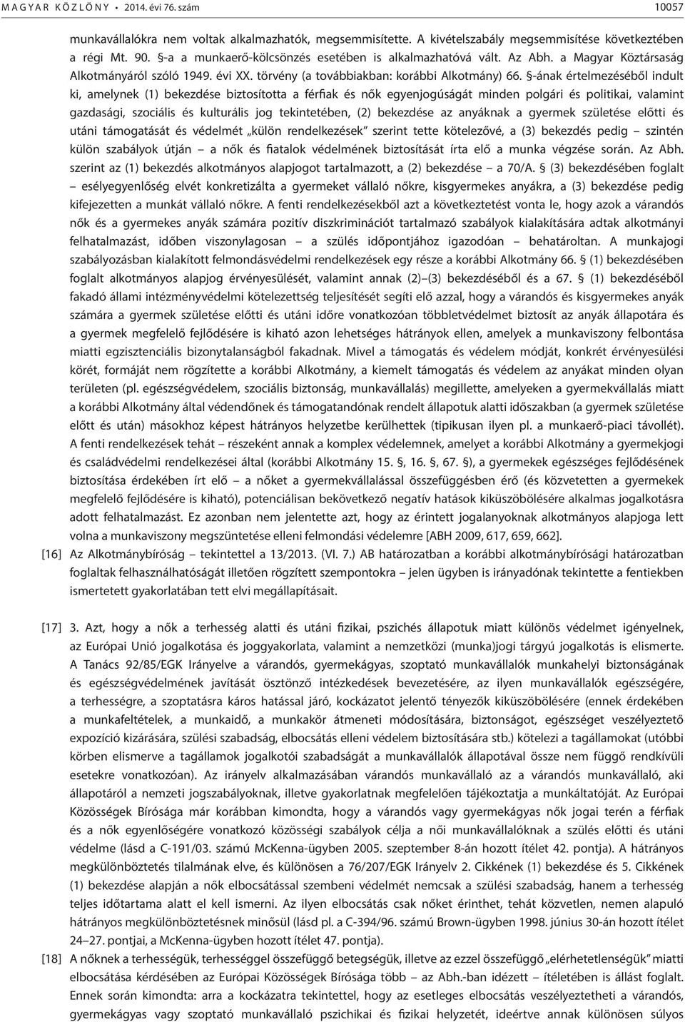 -ának értelmezéséből indult ki, amelynek (1) bekezdése biztosította a férfiak és nők egyenjogúságát minden polgári és politikai, valamint gazdasági, szociális és kulturális jog tekintetében, (2)