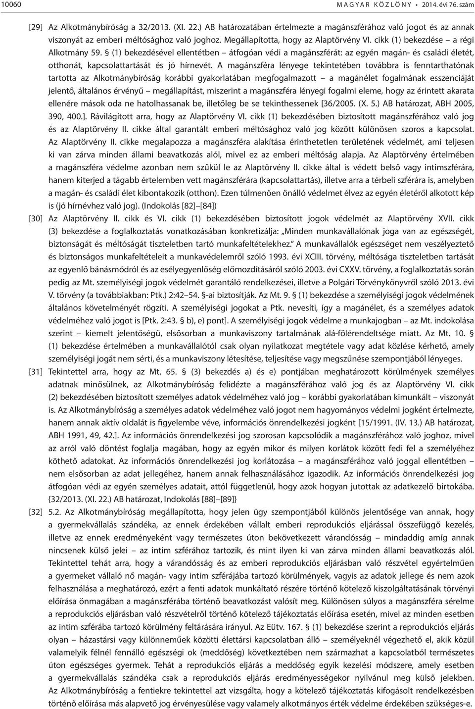 (1) bekezdésével ellentétben átfogóan védi a magánszférát: az egyén magán- és családi életét, otthonát, kapcsolattartását és jó hírnevét.