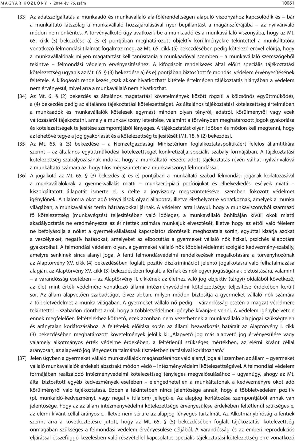 magánszférájába az nyilvánvaló módon nem önkéntes. A törvényalkotó úgy avatkozik be a munkaadó és a munkavállaló viszonyába, hogy az Mt. 65.