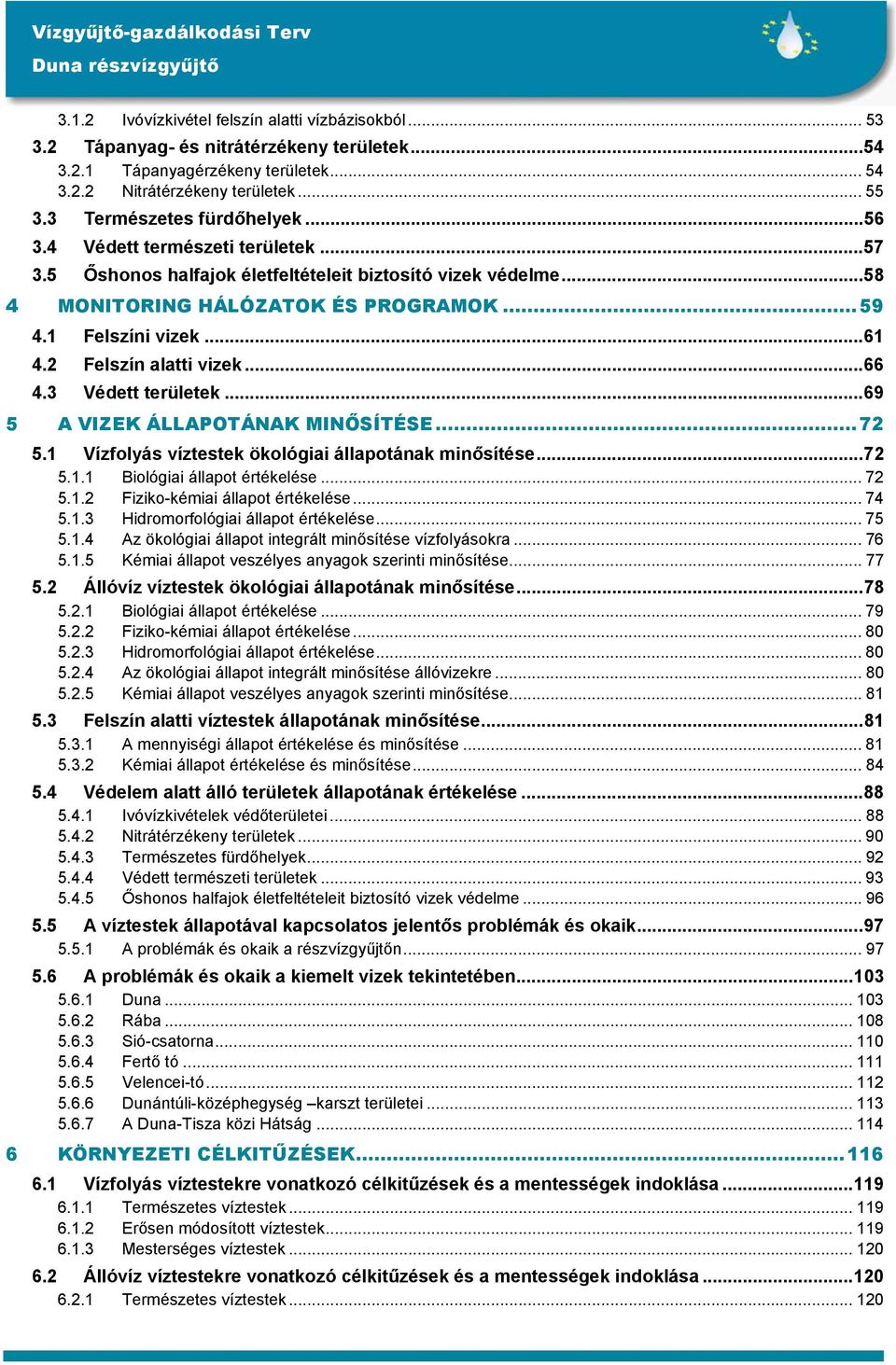 2 Felszín alatti vizek...66 4.3 Védett területek...69 5 A VIZEK ÁLLAPOTÁNAK MINŐSÍTÉSE...72 5.1 Vízfolyás víztestek ökológiai állapotának minősítése...72 5.1.1 Biológiai állapot értékelése... 72 5.1.2 Fiziko-kémiai állapot értékelése.