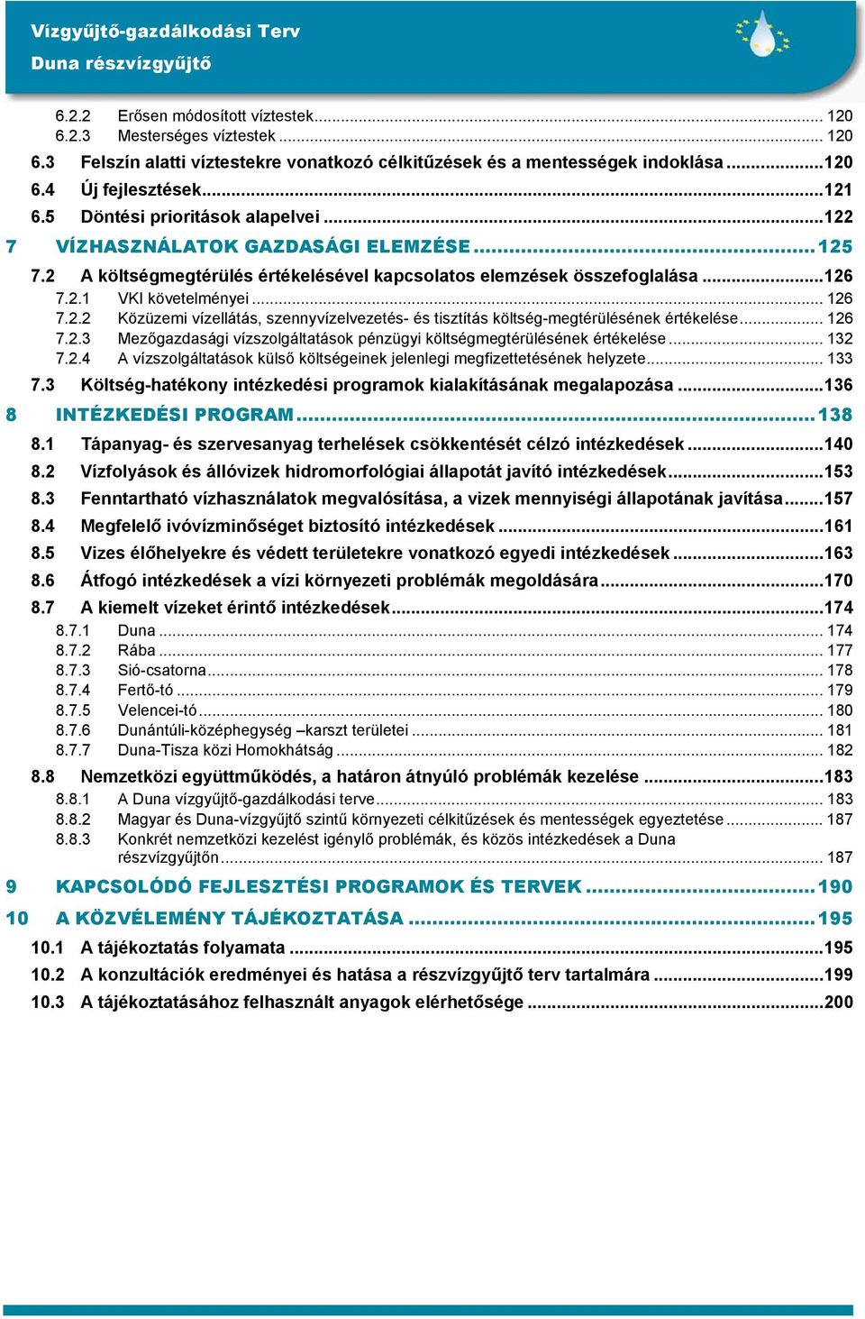 .. 126 7.2.3 Mezőgazdasági vízszolgáltatások pénzügyi költségmegtérülésének értékelése... 132 7.2.4 A vízszolgáltatások külső költségeinek jelenlegi megfizettetésének helyzete... 133 7.