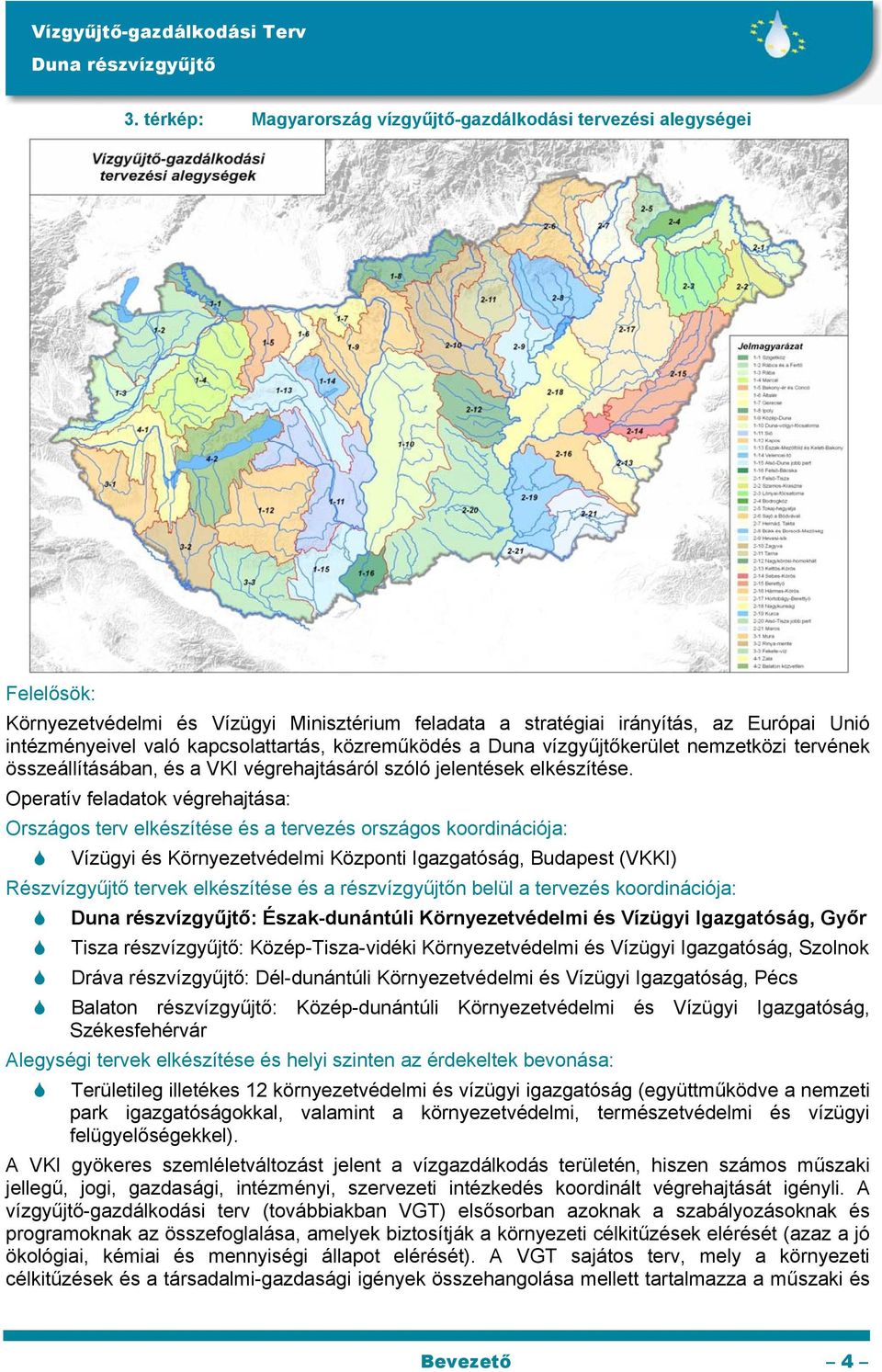 Operatív feladatok végrehajtása: Országos terv elkészítése és a tervezés országos koordinációja: Vízügyi és Környezetvédelmi Központi Igazgatóság, Budapest (VKKI) Részvízgyűjtő tervek elkészítése és
