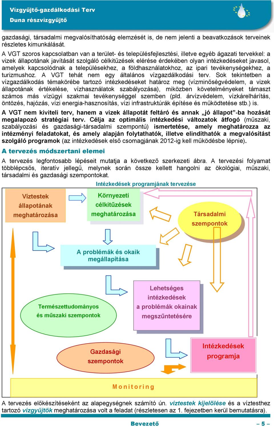 amelyek kapcsolódnak a településekhez, a földhasználatokhoz, az ipari tevékenységekhez, a turizmushoz. A VGT tehát nem egy általános vízgazdálkodási terv.