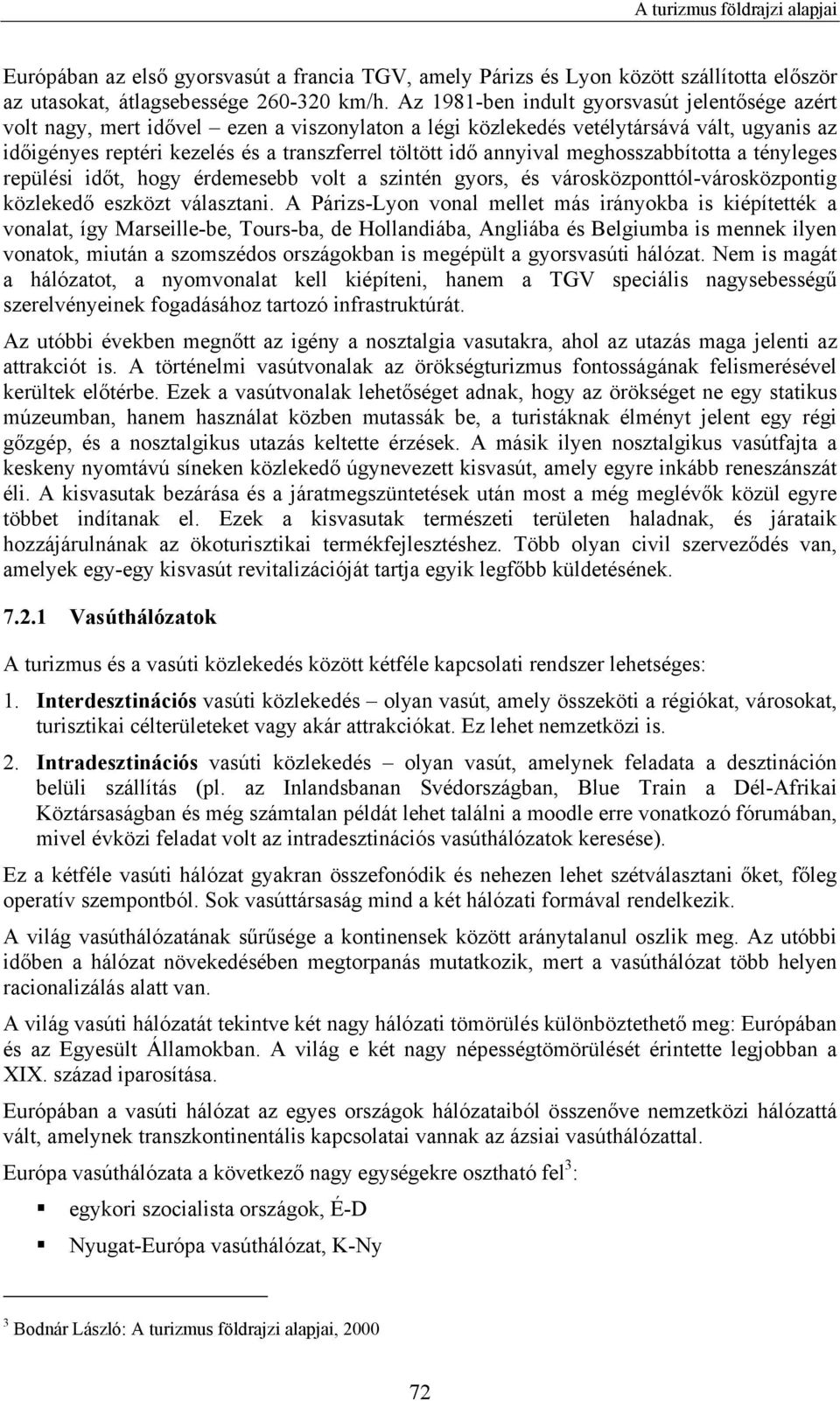 annyival meghosszabbította a tényleges repülési időt, hogy érdemesebb volt a szintén gyors, és városközponttól-városközpontig közlekedő eszközt választani.