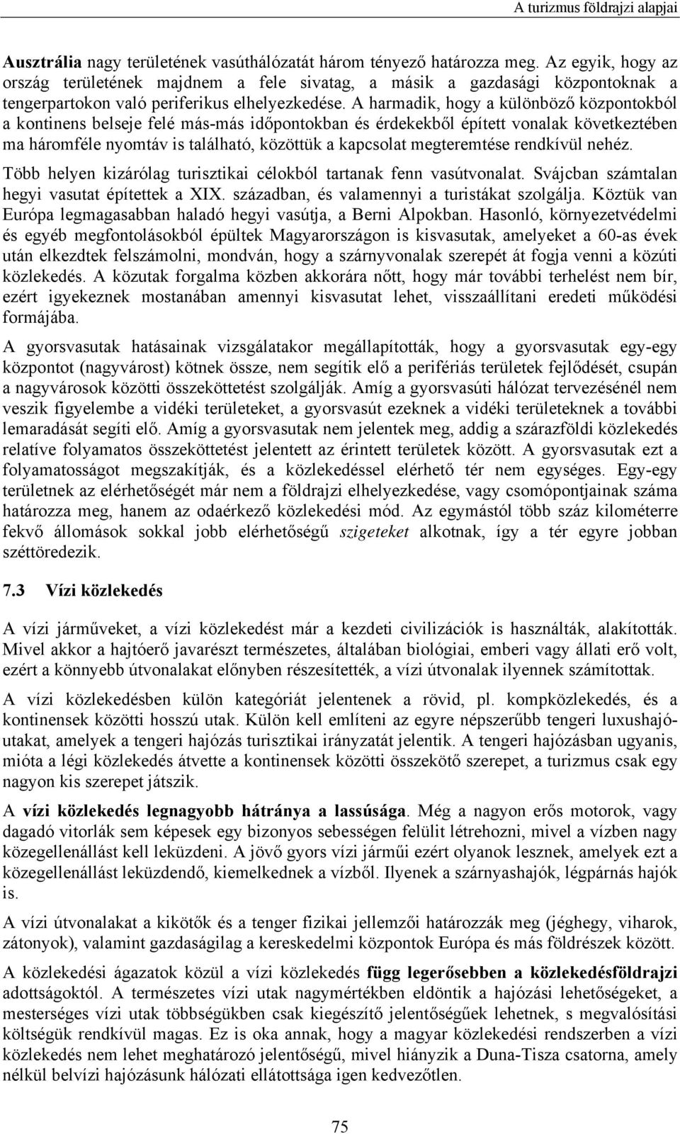 A harmadik, hogy a különböző központokból a kontinens belseje felé más-más időpontokban és érdekekből épített vonalak következtében ma háromféle nyomtáv is található, közöttük a kapcsolat