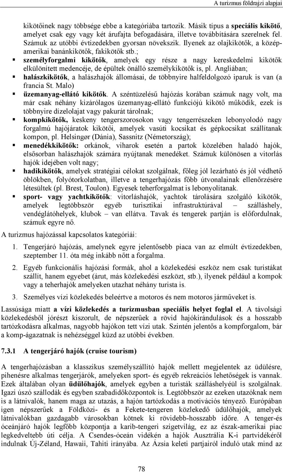 ; személyforgalmi kikötők, amelyek egy része a nagy kereskedelmi kikötők elkülönített medencéje, de épültek önálló személykikötők is, pl.