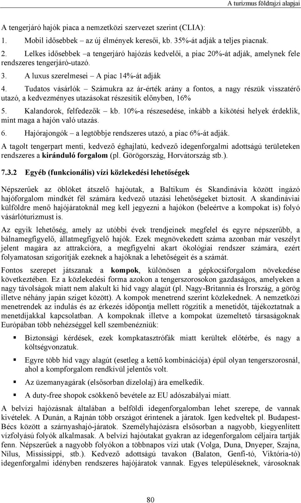 Tudatos vásárlók Számukra az ár-érték arány a fontos, a nagy részük visszatérő utazó, a kedvezményes utazásokat részesítik előnyben, 16% 5. Kalandorok, felfedezők kb.